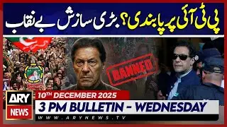 Ban on PTI? Major Conspiracy Exposed || ARY News 3 PM News Bulletin | 10th Dec 2025