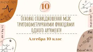 10) Основні співвідношення між тригонометричними функціями одного аргументу (10 клас Алгебра)