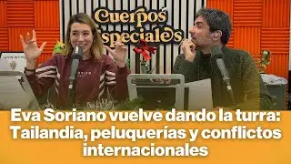 Eva Soriano vuelve dando la turra: Tailandia, peluquer&iacute;as y conflictos internacionales