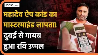 Mahadev Betting Ravi Uppal: महादेव ऐप कांड का मास्टरमाइंड लापता!दुबई से गायब हुआ रवि उप्पल | ED