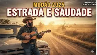 MODÃO 2025 PARA QUEM TEM SAUDADE - Estrada e Saudade (Lançamento Sertanejo)
