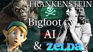 Frankenstein's Monster, Bigfoot, AI, & Zelda?