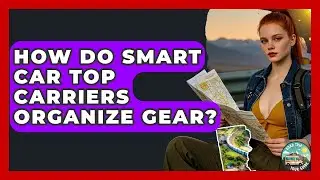 How Do Smart Car Top Carriers Organize Gear? - Road Trip Tour Guide