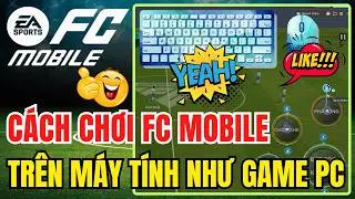 FC MOBILE | C&aacute;ch Tải v&agrave; C&agrave;i Đặt Chi Tiết Ph&iacute;m Tắt Chơi FC Mobile Tr&ecirc;n PC 🔴 MrTriet Official