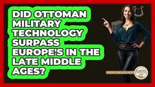 Did Ottoman Military Technology Surpass Europe's In The Late Middle Ages? - Europe Through the Ages
