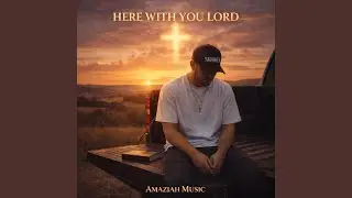 Here with you Lord