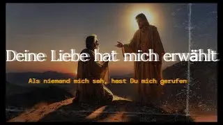 ➡️Deine Liebe hat mich erwählt