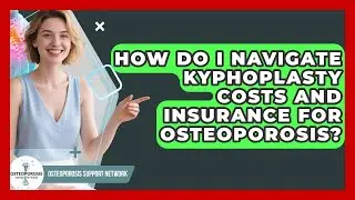 How Do I Navigate Kyphoplasty Costs And Insurance For Osteoporosis? - Osteoporosis Support Network