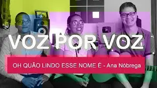 Voz por Voz - Ana Nóbrega - Oh, quão lindo esse nome é