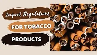 Navigating Import Regulations for Tobacco Products