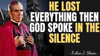 HE LOST EVERYTHING THEN GOD SPOKE IN THE SILENCE | FULTON SHEEN TEACHINGS