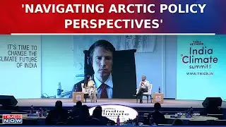 India Climate Summit 2024: India's Role In Arctic Policy, Expert Perspectives On Times Now