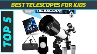 Top 5 Best Telescopes For Kids in 2023