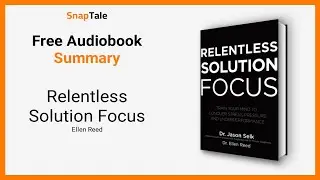 Relentless Solution Focus by Ellen Reed: 9 Minute Summary
