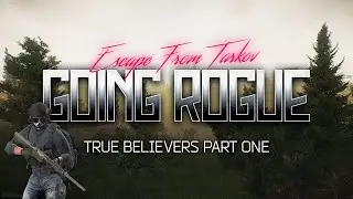 𝗚𝗢𝗜𝗡𝗚 𝗥𝗢𝗚𝗨𝗘 - True Believers Part 1 - Airsoft Escape From Tarkov