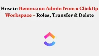 How to Remove an Admin from a ClickUp Workspace &ndash; Roles, Transfer & Delete