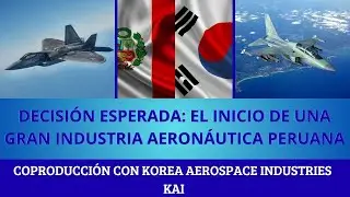 Decisi&oacute;n Esperada: El Inicio de una Gran Industria Aeron&aacute;utica Peruana - Coproducci&oacute;n con KAI
