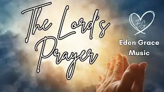 The Lord's Prayer - Eden Grace Music - Original Bible-based Christian Music
