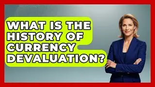 What Is The History Of Currency Devaluation? - Financial History Files