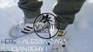 Here - Alessia Cara [Lucian Remix]