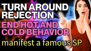 Turn Rejection Around, Manifest Someone Famous & End Hot and Cold Behavior