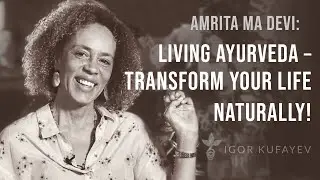 Amrita Ma Devi &ndash; Ayurveda Masterclass: Everyday Tools for Vital Living & Abundant Energy