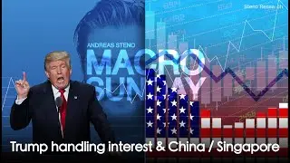 Macro Sunday #47 - Trump handling interest & China / Singapore