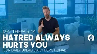 Hatred Always Hurts You | Matthew 5:44 | Our Daily Bread Video Devotional