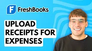 How to Upload Receipts for Expenses in Freshbooks [2026 Full Guide]