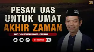 PESAN UAS UNTUK UMAT AKHIR ZAMAN | Kajian Ustadz Abdul Somad