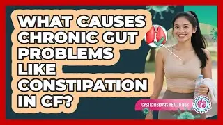 What Causes Chronic Gut Problems Like Constipation In CF? - Cystic Fibrosis Health Hub