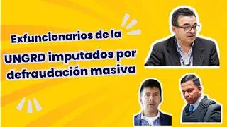 Exfuncionarios de la UNGRD imputados por defraudaci&oacute;n masiva