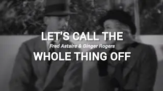 Shall We Dance - Let's Call The Whole Thing Off (LYRICS)