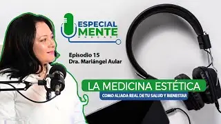 Episodio 15: La medicina estética como aliada real de tu salud y bienestar Dra. Mariángel Aular
