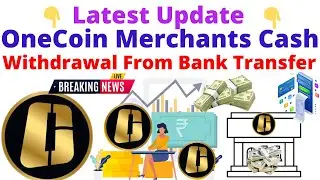 Latest Update OneCoin Merchants Cash Withdrawal From Bank Transfer