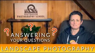 LANDSCAPE PHOTOGRAPHY: Your Questions Answered