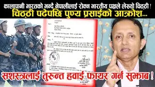 कालापानी भारतको भन्दै नेपालीलाई रोक्न चिठी पठाएपछि जंगिए पुण्य प्रसाई ! तुरुन्त हवाई फायर गर्न माग!!