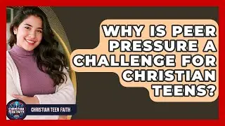 Why Is Peer Pressure A Challenge For Christian Teens? - Christian Teen Faith