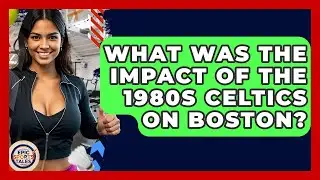 What Was The Impact Of The 1980s Celtics On Boston? - Epic Sports Tales