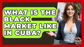 What Is The Black Market Like In Cuba? - Socialism Explained