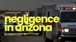 What Is Negligence in Arizona Personal Injury Cases? | Chandler Personal Injury Lawyer Paul Ticen