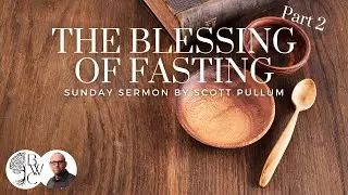 BWC Sunday Livestream - Scott Pullum - The Blessing of Fasting - Part 2