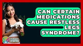 Can Certain Medications Cause Restless Legs Syndrome? - Holistic Balance And Bliss