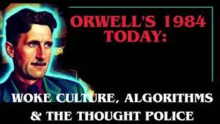 Woke Culture, Algorithms, and the New Thought Police - Orwell's 1984 TODAY