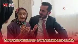 121 yaşındaki Saadet teyze, ziyaretçilerinden bakın ne istedi