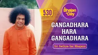 530 - Gangadhara Hara Gangadhara | Sri Sathya Sai Bhajans