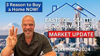 3 Reasons to Buy a Home NOW! Seattle, Eastside & Snohomish County Real Estate Market Update 9-2024