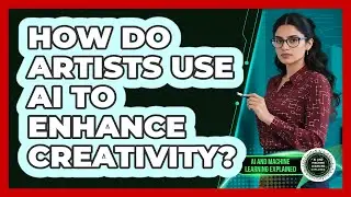 How Do Artists Use AI To Enhance Creativity? - AI and Machine Learning Explained