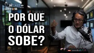 Por que o Dólar sobe?  - Cortes JK Cast #96