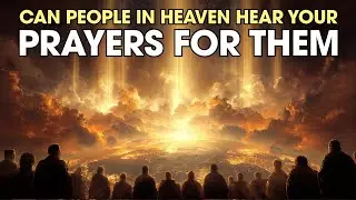 Can People In Heaven Hear Your Prayers For Them: Scripture’s Quiet Clue | Biblical Wisdom